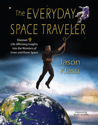 The Everyday Space Traveler: Discover 9 Life-Affirming Insights into the Wonders of Inner and Outer Space