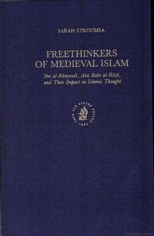 Freethinkers of Medieval Islam: Ibn Al-Rawandi, Abu Bakr Al-Razi and Their Impact on Islamic Thought