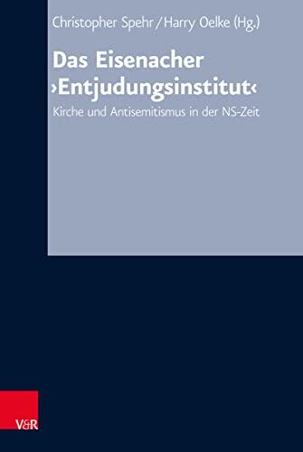Das Eisenacher 'Entjudungsinstitut': Kirche und Antisemitismus in der NS-Zeit (Arbeiten zur Kirchlichen Zeitgeschichte 82)
