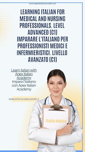 Learn Italian for Medical and Nursing Professionals. Advanced Level (C1) Imparare l'italiano per professionisti medici ed infermieristici. Livello avanzato (C1)