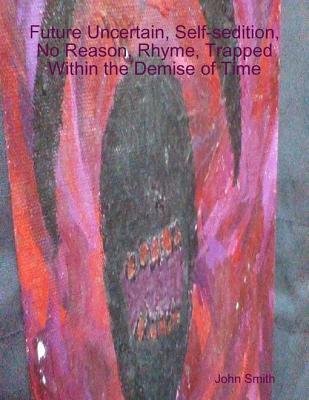 Future Uncertain, Self-Sedition, No Reason, Rhyme, Trapped Within the Demise of Time