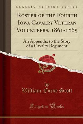 Roster of the Fourth Iowa Cavalry Veteran Volunteers, 1861-1865: An Appendix to the Story of a Cavalry Regiment