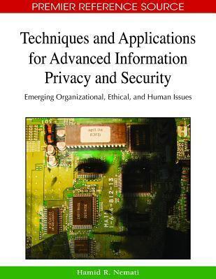Techniques And Applications For Advanced Information Privacy And Security: Emerging Organizational, Ethical, And Human Issues