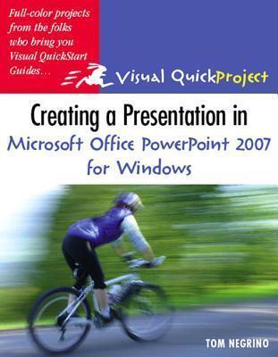 Creating a Presentation in Microsoft Office PowerPoint 2007 for Windows: Visual Quickproject Guide