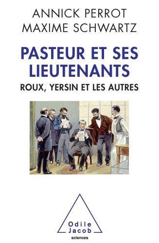 Pasteur et ses lieutenants: Roux, Yersin et les autres (Sciences)