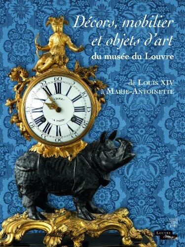 Décors, Mobilier Et Objets D'Art Du Musée Du Louvre: De Louis XIV À Marie-Antoinette