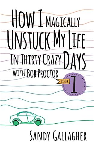 How I Magically Unstuck My Life in Thirty Crazy Days (Book 1)