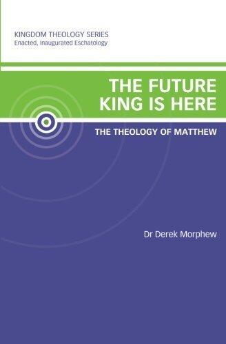 The Future King Is Here: The Theology of Matthew (Kingdom Theology Series)