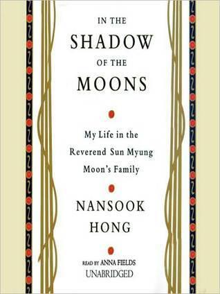 In the Shadow of the Moons: My Life in the Reverend Sun Myung Moon's Family: My Life in the Reverend Sun Myung Moon's Family