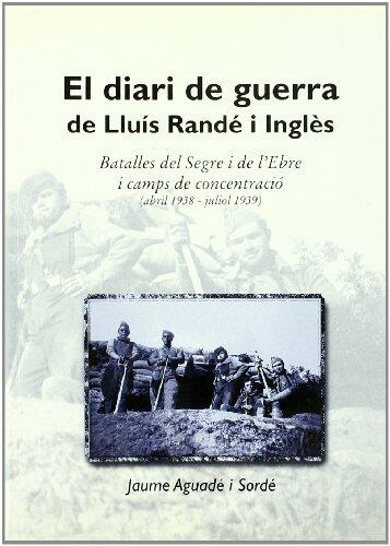 El diari de guerra de Lluís Randé i Inglès: Batalles del Segre i de l'Ebre i camps de concentració