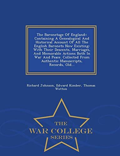 The Baronetage Of England: : Containing A Genealogical And Historical Account Of All The English Baronets Now Existing: With Their Descents, ... Authentic Manuscripts, Records, Old... - War
