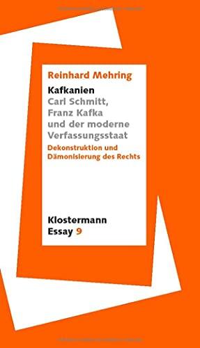 Kafkanien Carl Schmitt, Franz Kafka Und Der Moderne Verfassungsstaat: Dekonstruktion Und Damonisierung Des Rechts (Klostermann Essay, 9)