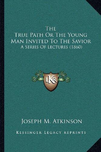 The True Path or The Young Man Invited to the Savior: A Series of Lectures