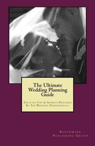 The Ultimate Wedding Planning Guide: Exciting Tips & Secrets Provided By Top Wedding Professionals