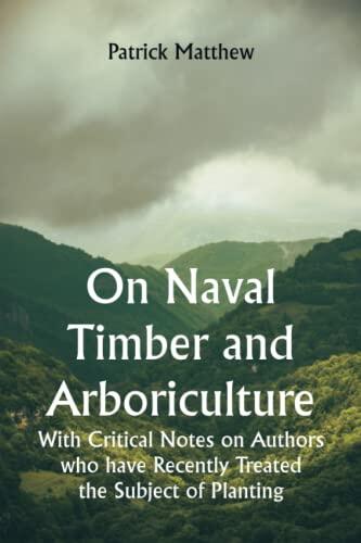 On Naval Timber and Arboriculture; With Critical Notes on Authors who have Recently Treated the Subject of Planting