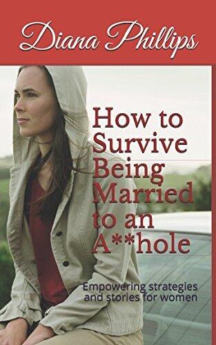 How to Survive Being Married to an A**hole: Empowering strategies and stories for women