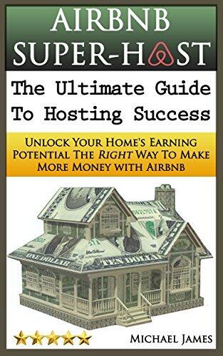 Airbnb Super-Host: The Ultimate Guide to Hosting Success: Unlock Your Home's Earning Potential The Right Way To Make More Money with Airbnb