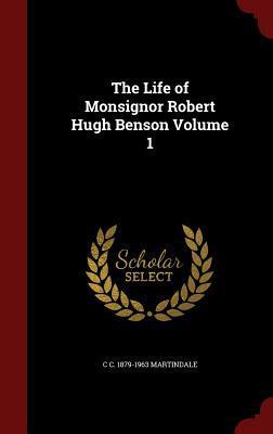 The Life of Monsignor Robert Hugh Benson Volume 1