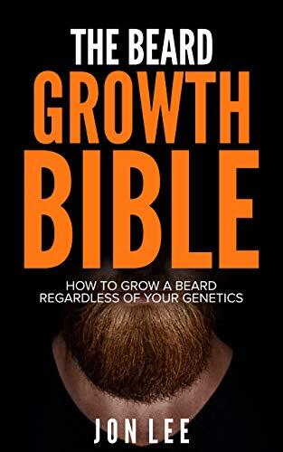 THE BEARD GROWTH BIBLE: How to Grow a Beard Regardless of Your Genetics