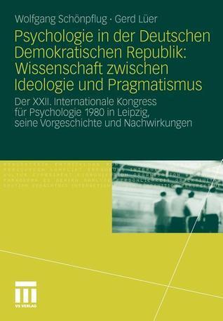 Psychologie in der Deutschen Demokratischen Republik: Wissenschaft zwischen Ideologie und Pragmatismus: Der XXII. Internationale Kongress für ... und Nachwirkungen