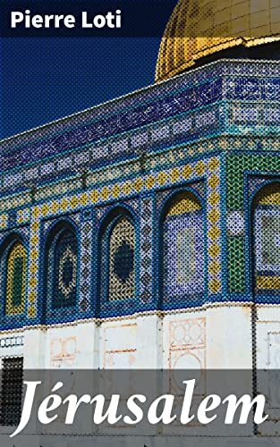 Jérusalem: Édition enrichie. Un voyage littéraire poignant à travers les ruelles de Jérusalem et son âme orientale