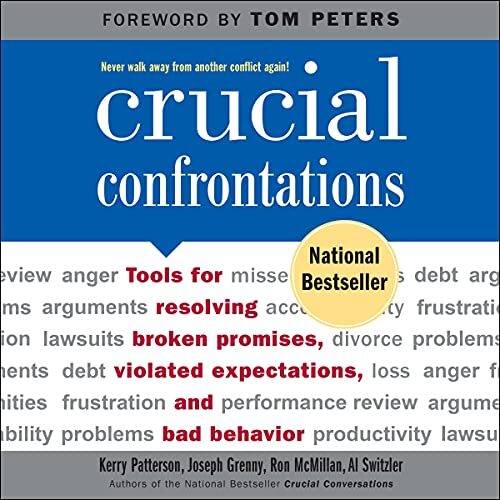 Crucial Confrontations: Tools for Resolving Broken Promises, Violated Expectations, and Bad Behavior