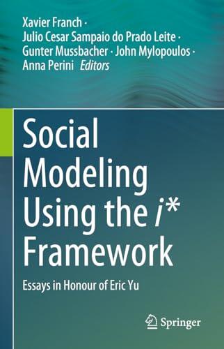Social Modeling Using the i* Framework: Essays in Honour of Eric Yu