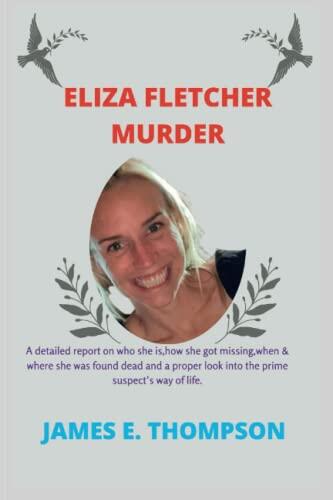 ELIZA FLETCHER MURDER: A detailed report on who she is,how she got missing,when & where she was found dead and a proper look into the prime suspect's way of life.