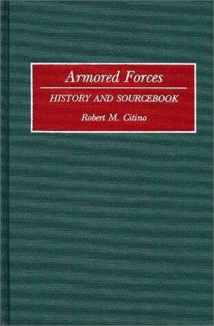 Armored Forces: History and Sourcebook (Histories and Sourcebooks on Combat Forces)