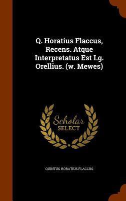 Q. Horatius Flaccus, Recens. Atque Interpretatus Est I.g. Orellius.
