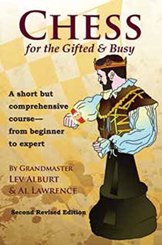 Chess for the Gifted and Busy: A Short but Comprehensive Course from Beginner to Expert (Second Revised Edition)