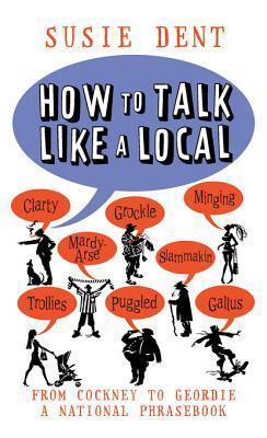 How to Talk Like a Local: From Cockney to Geordie, a national companion