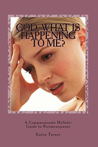 GOD, WHAT IS HAPPENING TO ME?: A Compassionate Holistic Guide to Perimenopause
