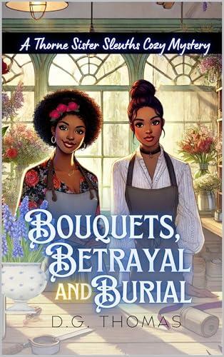Bouquets, Betrayal, and Burial: A Thorne Sister Sleuths Cozy Mystery: Small Town Female Detective and Women Sleuths Cozy Mysteries