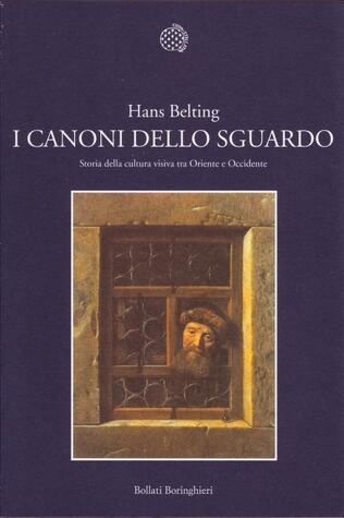 I canoni dello sguardo. Storia della cultura visiva tra Oriente e Occidente