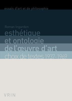 Esthétique et ontologie de l'oeuvre d'art: Choix de textes 1937-1969 (Essais D'art Et De Philosophie)