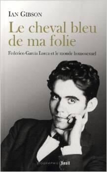 Le Cheval bleu de ma folie: Federico García Lorca et le monde homosexuel