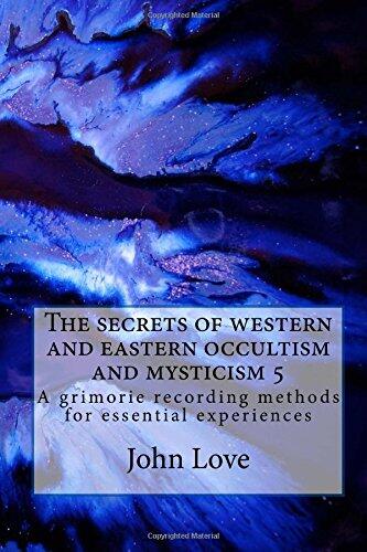 The secrets of western and eastern occultism and mysticism 5: A grimorie recording methods for essential experiences
