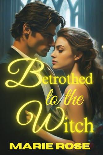 Betrothed to the Witch: An Alpha Fated Mate Werewolf-Witch Paranormal Forbidden Romance with Magical Mystery Supernatural Twist