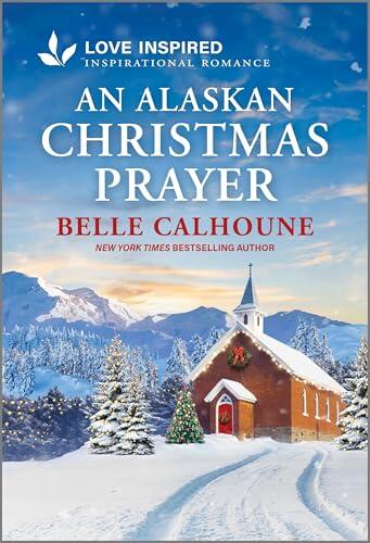 An Alaskan Christmas Prayer: An Uplifting Inspirational Romance - A Love Inspired Rivals to Lovers Small Town Story