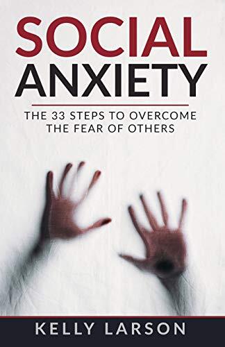 Social Anxiety (The 33 Steps to Overcome the Fear of Others)