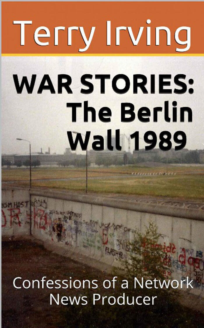 War Stories: The Berlin Wall 1989: Confessions of a Network News Producer