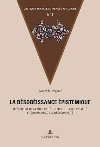 La désobéissance épistémique: Rhétorique de la modernité, logique de la colonialité et grammaire de la décolonialité (Critique sociale et pensée juridique)