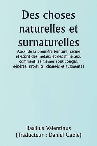 Of Natural and Supernatural Things Also of the first Tincture, Root, and Spirit of Metals and Minerals, how the same are Conceived, Generated, Brought forth, Changed, and Augmented.