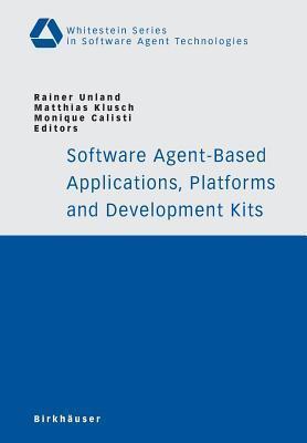 Software Agent-Based Applications, Platforms and Development Kits. Whitestein Series in Software Agent Technologies.