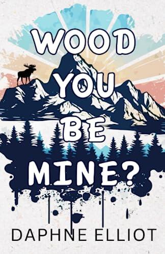 Wood You Be Mine?: A Grumpy Lumberjack Romance
