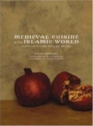 Medieval Cuisine of the Islamic World: A Concise History with 174 Recipes
