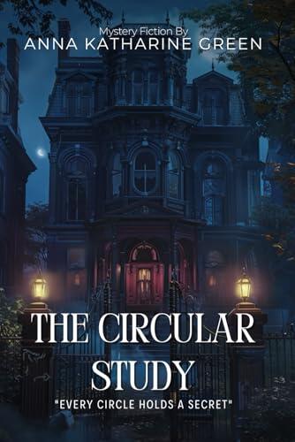 The Circular Study By Anna Katharine Green (Illustrated & Annotated): A Gripping Victorian Murder Mystery in a Peculiar Room