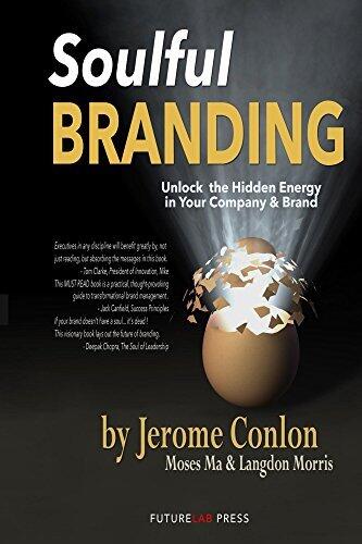 Soulful Branding: Unlock the Hidden Energy in Your Company and Your Brand
