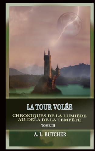 La Tour Volée: Chroniques de la lumière au-delà de la tempête - Tome III